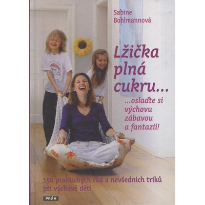 Lžička plná cukru……oslaďte si výchovu zábavou a fantazií! - Bohlmannová Sabine