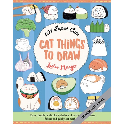 101 Super Cute Cat Things to Draw: Draw, Doodle, and Color a Plethora ...