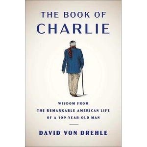The Book of Charlie: Wisdom from the Remarkable American Life of a 109-Year-Old Man | VON DREHLE DAVID (ISBN: 9781476773926)