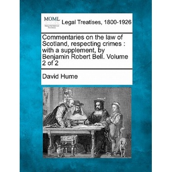 Commentaries on the Law of Scotland, Respecting Crimes: With a Supplement, by Benjamin Robert Bell. Volume 2 of 2 | David Hume