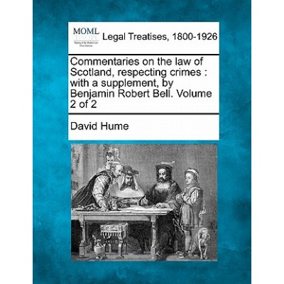 Commentaries on the Law of Scotland, Respecting Crimes: With a Supplement, by Benjamin Robert Bell. Volume 2 of 2 | David Hume