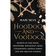 Hoodoo and Voodoo: Secrets of Folk Magic, Rootwork, Witchcraft, Mojo, Conjuration, Haitian Vodou and New Orleans Voodoo Silva Mari