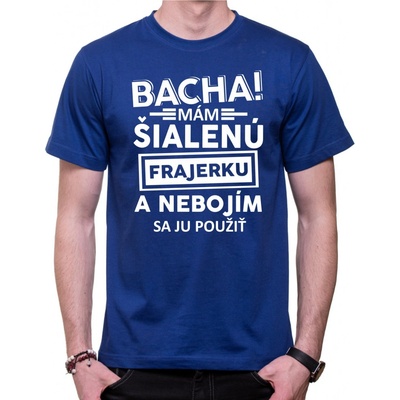 Fajntričko tričko Bacha! Mám šialenú frajerku... kráľovská modrá