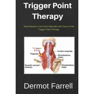 Trigger Point Therapy: Stop Muscle & Joint Pain Naturally with Easy to use Trigger Point Therapy | MR Dermot Farrell (ISBN: 9781543201307)