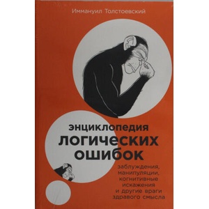 Энциклопедия логических ошибок: Заблуждения, манипуляции, когнитивные искажения и другие враги здрав | И. Толстоевский (2025)