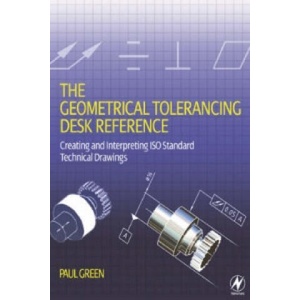 Geometrical Tolerancing Desk Reference | Paul Green (ISBN: 9780750668217)