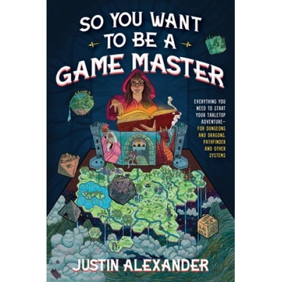 So You Want to Be a Game Master?: Everything You Need to Start Your Tabletop Adventure--For Systems Like Dungeons and Dragons and Pathfinder