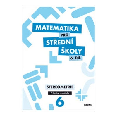 Matematika pro střední školy 6. díl Průvodce pro učitele