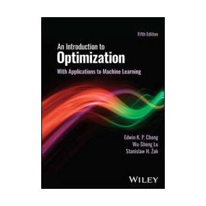 Introduction to Optimization | Edwin K. P. Chong, Wu-Sheng Lu, Stanislaw H. Zak (ISBN: 9781119877639)