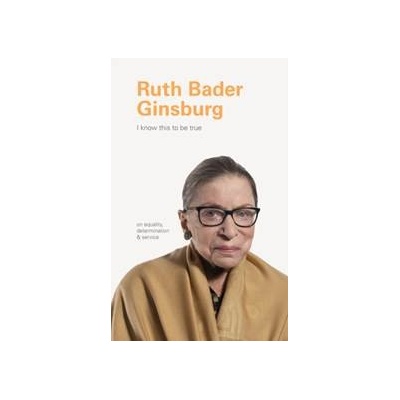 I Know This to Be True: Ruth Bader Ginsburg