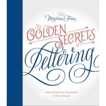 The Golden Secrets of Lettering: Letter Design from First Sketch to Final Artwork Flor Martina