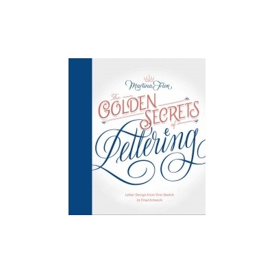 The Golden Secrets of Lettering: Letter Design from First Sketch to Final Artwork Flor Martina