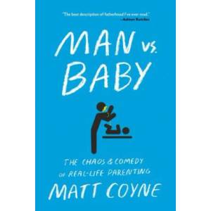 Man vs. Baby: The Chaos and Comedy of Real-Life Parenting | Matt Coyne (ISBN: 9781501187414)
