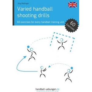 Varied Handball Shooting Drills: 60 Exercises for Every Handball Training Unit | Jorg Madinger (ISBN: 9783956411663)