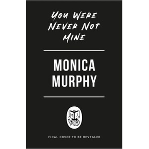 You Were Never Not Mine | Monica Murphy (ISBN: 9781405965392)