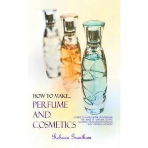 How to Make Perfumes and Cosmetics | Rebecca Grantham (2018)