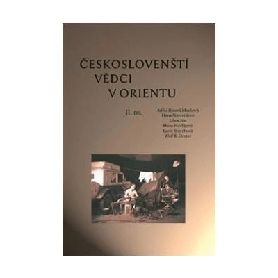 Českoslovenští vědci v Orientu - Hana Havlůjová, Libor Jůn, Adéla Jůnová-Macková, Hana Navrátilová, Wolf B. Oerter, Lucie Storchová