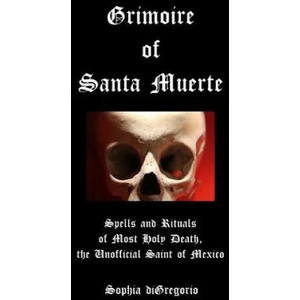 Grimoire of Santa Muerte: Spells and Rituals of Most Holy Death, the Unofficial | Sophia DiGregorio (ISBN: 9780615827469)