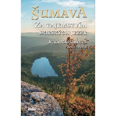 Šumava - Za tajemstvím horských jezer - Jitka Maršálková, Karel Fořt