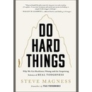 Do Hard Things: Why We Get Resilience Wrong and the Surprising Science of Real Toughness Magness Steve