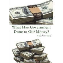 What Has Government Done to Our Money? Rothbard Murray N.