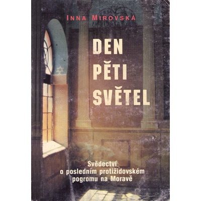 Den pěti světel. Svědectví o posledním protižidovském pogromu na Moravě Inna Mirovská