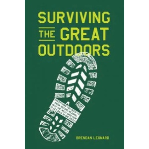 Surviving the Great Outdoors: Everything You Need to Know Before Heading Into the Wild (and How to Get Back in One Piece) | Brendan Leonard (ISBN: 9781579659653)