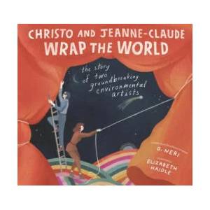 Christo and Jeanne-Claude Wrap the World: The Story of Two Groundbreaking Environmental Artists | Elizabeth Haidle (ISBN: 9781536216615)
