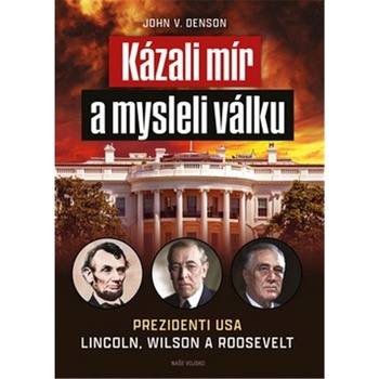 Kázali mír a mysleli válku - Prezidenti USA Lincoln, Wilson a Roosevelt