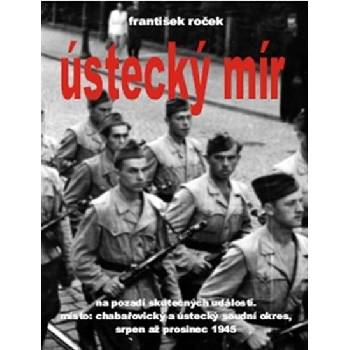 Ústecký mír. na pozadí skutečných událostí. Místo: chabařovický a ústecký soudní okres, srpen až prosinec 1945 - František Roček - AOS Publishing