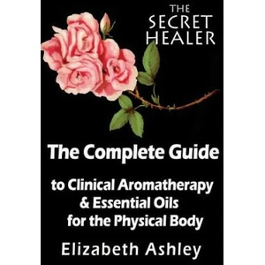 Complete Guide To Clinical Aromatherapy and The Essential Oils of The Physical Body | Mrs Elizabeth Ashley (ISBN: 9781500921774)