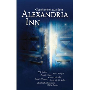 Geschichten aus dem Alexandria Inn | Alissa Kenyon, Patrick Huber, Martina Nitsche, Sarah O'Lange, Patrick F. H. Stolze, Christopher Baumann, Odine Raven (ISBN: 9783740786786)