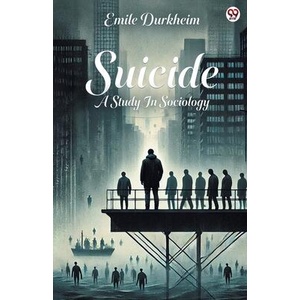 Suicide A Study In Sociology | Emile Durkheim (ISBN: 9789370813168)