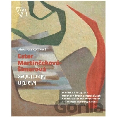 Ester Martinčeková-Šimerová / Martin Martinček - Maliarka a fotograf – Umenie v dvoch perspektívach / Painter and Photographer – Art Through Two Perspectives - Alexandra Kočišková