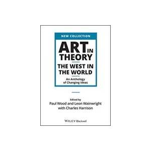 Art in Theory - The West in the World - An Anthology of Changing Ideas | Charles Harrison, Paul J. Wood, Leon Wainwright (ISBN: 9781444336313)