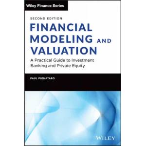 Financial Modeling and Valuation: A Practical Guid e to Investment Banking and Private Equity, Second Edition | Paul Pignataro (ISBN: 9781119808893)