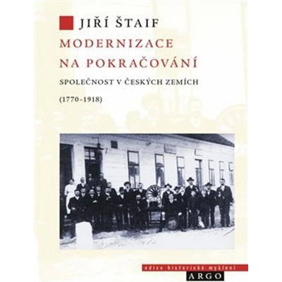 Modernizace na pokračování. Společnost v českých zemích 1770-1918 - Jiří Štaif