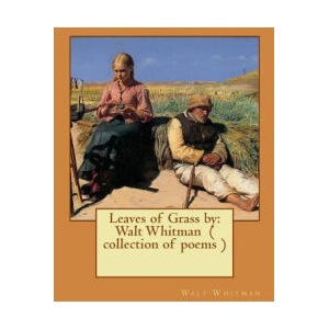 Leaves of Grass by: Walt Whitman ( collection of poems ) | Walt Whitman (ISBN: 9781542919623)