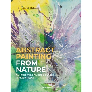 Painting in Abstract: Mixed Media Techniques Inspired by the Natural World | Robson, Carole (ISBN: 9781800920163)