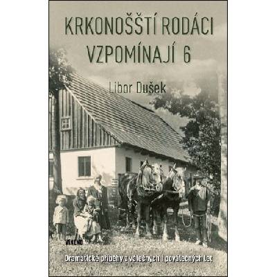Krkonošští rodáci vzpomínají 6 - Dramatické příběhy z válečných i poválečných let