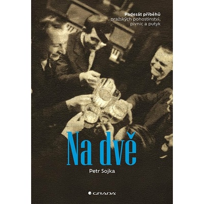 NA DVĚ PADESÁT PRAŽSKÝCH POHOSTINSTVÍ,PIVNIC A PUTYK - Sojka Petr