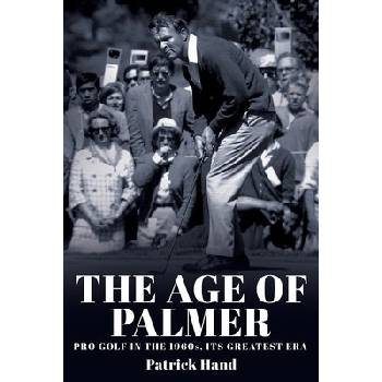 The Age of Palmer: Pro golf in the 1960s, its greatest era Hand Patrick