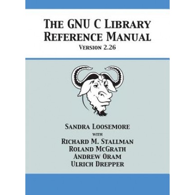 GNU C Library Reference Manual Version 2.26 Sandra Loosemore,Richard M Stallman,Roland McGrath