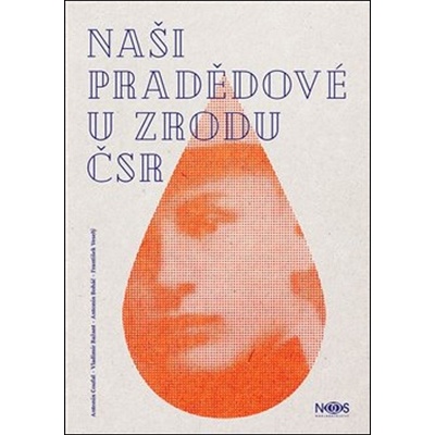 Naši pradědové u zrodu ČSR - Antonín Boháč, aNTONÍN Coufal, František Veselý, Jiří Krutina, Vladimír Bažant
