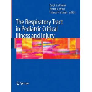 Respiratory Tract in Pediatric Critical Illness and Injury | Derek S. Wheeler, Hector R. Wong, Thomas P. Shanley (2008)