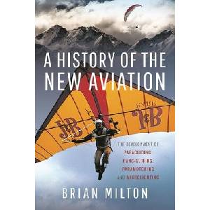 A History of the New Aviation: The Development of Paragliding, Hang-Gliding, Paramotoring and Microlighting | Milton, Brian (ISBN: 9781399048583)