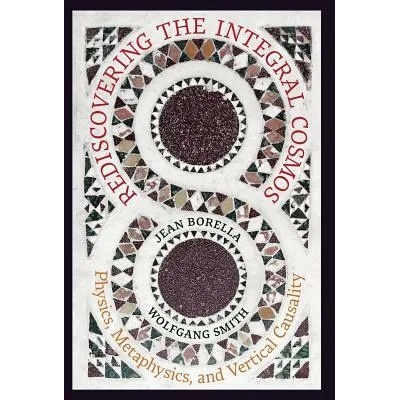 Rediscovering the Integral Cosmos | Jean Borella, Wolfgang Smith