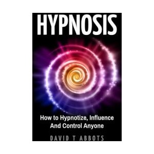 Hypnosis: How to Hypnotize, Influence And Control Anyone | David T Abbots (ISBN: 9781721918638)