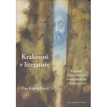 Krakonoš v literatuře -- Kapitoly k literárnímu ztvárnění látky o Krakonošovi - Koudelková Eva