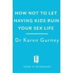 Headline Publishing Group How Not to Let Having Kids Ruin Your Sex Life | Dr Karen Gurney
